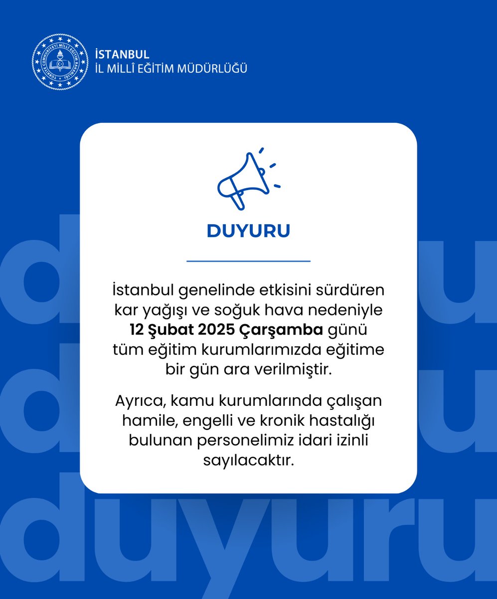 📢 "DUYURU"

İstanbul genelinde etkisini sürdüren kar yağışı ve soğuk hava nedeniyle 12 Şubat 2025 Çarşamba günü tüm eğitim kurumlarımızda eğitime bir gün ara verilmiştir.

Ayrıca, kamu kurumlarında çalışan hamile, engelli ve kronik hastalığı bulunan personelimiz idari izinli