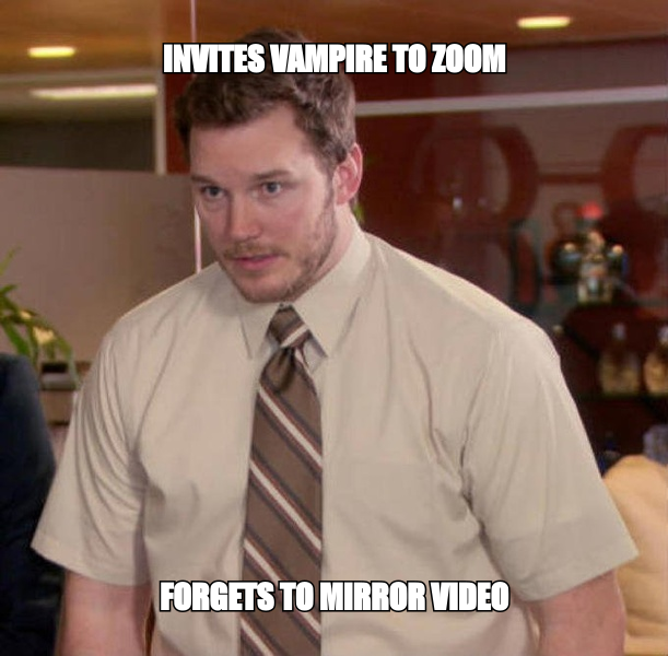 Trying to show off your vampire friend on a Zoom call but realizing they don't do reflections.