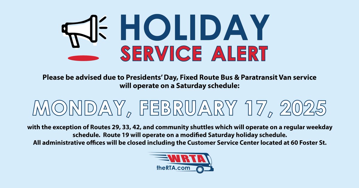 Due to Presidents’ Day, Fixed Route Bus &amp; Paratransit Van service will operate on a Saturday schedule: 2/17/25. Routes 29, 33, 42, and community shuttles which will operate on a regular weekday schedule.  Route 19 will operate on a modified Saturday holiday schedule.