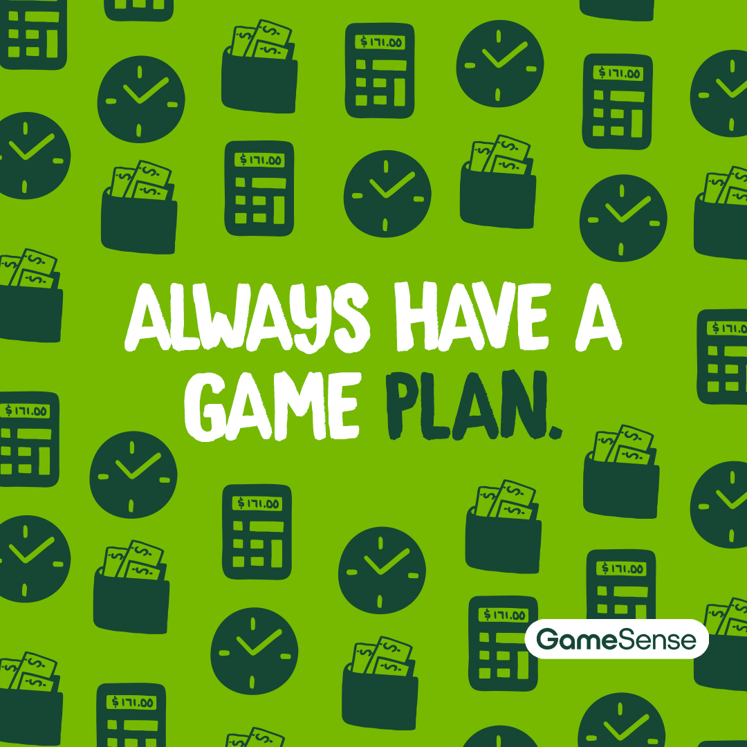 Always have a game plan. 

19+