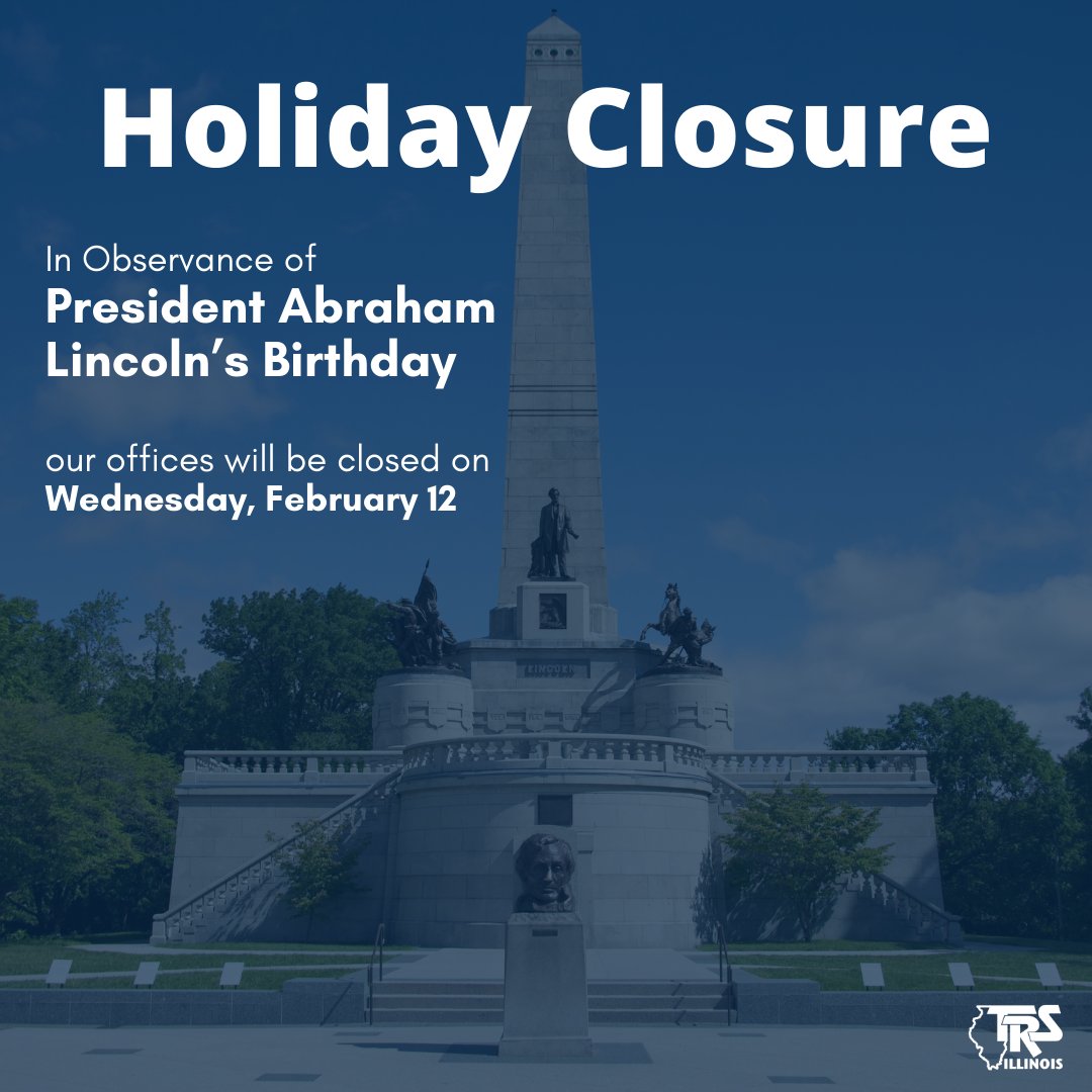 On this day, February 12, we recognize President Abraham Lincoln's birthday and his legacy in preserving the peace of the Union.

TRS offices are closed today but will resume normal hours of operation on Thursday.