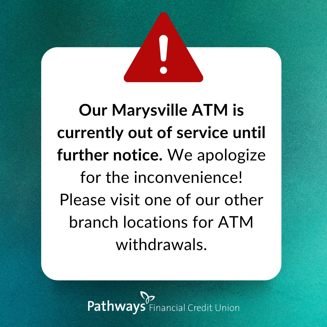 The Marysville ATM is out of service until further notice. Please visit one of our other Pathways branches for ATM withdrawals. Find locations here: pathwayscu.com/locations. Thank you for your patience!