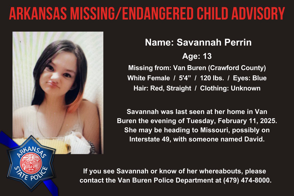 ARStatePolice's tweet image. ARKANSAS MISSING/ENDANGERED CHILD ADVISORY

Name: Savannah Perrin
Age: 13
Missing from: Van Buren, AR (Crawford County)

Anyone who sees Savannah or knows of her whereabouts should contact the Van Buren Police Department at (479) 474-8000.

*PLEASE SHARE*
