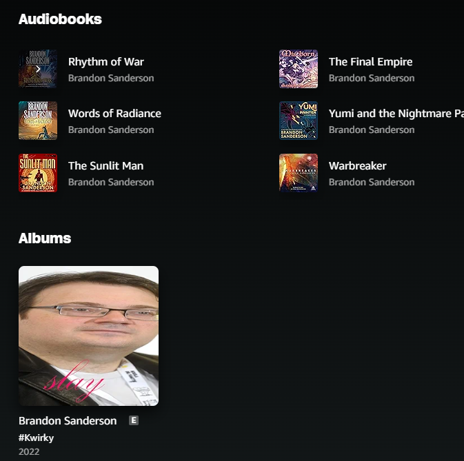 Dave (@dmertl) on Twitter photo I love that someone has gamed the amazon music system to get their song into the results when you search for audiobooks by <a href="/BrandSanderson/">Brandon Sanderson</a> I love that someone has gamed the amazon music system to get their song into the results when you search for audiobooks by <a href="/BrandSanderson/">Brandon Sanderson</a>