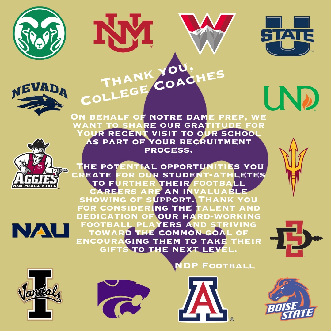 Notre Dame Prep Athletics (@ndp_athletics) on Twitter photo College coaches, thank you for visiting NDP Football! #gosaints
<a href="/NMStateFootball/">New Mexico State Football</a> <a href="/ASUFootball/">Sun Devil Football</a> <a href="/BroncoSportsFB/">Boise State Football</a> <a href="/NAU_Football/">NAU Football</a> @unmlobofb <a href="/ArizonaFBall/">Arizona Football</a> @undfootball @kstatefb <a href="/VandalFootball/">Idaho Football</a> @csufootball <a href="/AztecFB/">San Diego State Football</a> <a href="/MountaineerFB/">Western Colorado Football</a> @usufootball @nevadafootball College coaches, thank you for visiting NDP Football! #gosaints
<a href="/NMStateFootball/">New Mexico State Football</a> <a href="/ASUFootball/">Sun Devil Football</a> <a href="/BroncoSportsFB/">Boise State Football</a> <a href="/NAU_Football/">NAU Football</a> @unmlobofb <a href="/ArizonaFBall/">Arizona Football</a> @undfootball @kstatefb <a href="/VandalFootball/">Idaho Football</a> @csufootball <a href="/AztecFB/">San Diego State Football</a> <a href="/MountaineerFB/">Western Colorado Football</a> @usufootball @nevadafootball