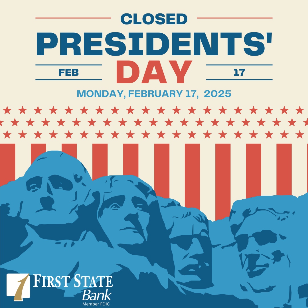 First State Bank will be closed Monday, February 17th, 2025, in observance of Presidents' Day!