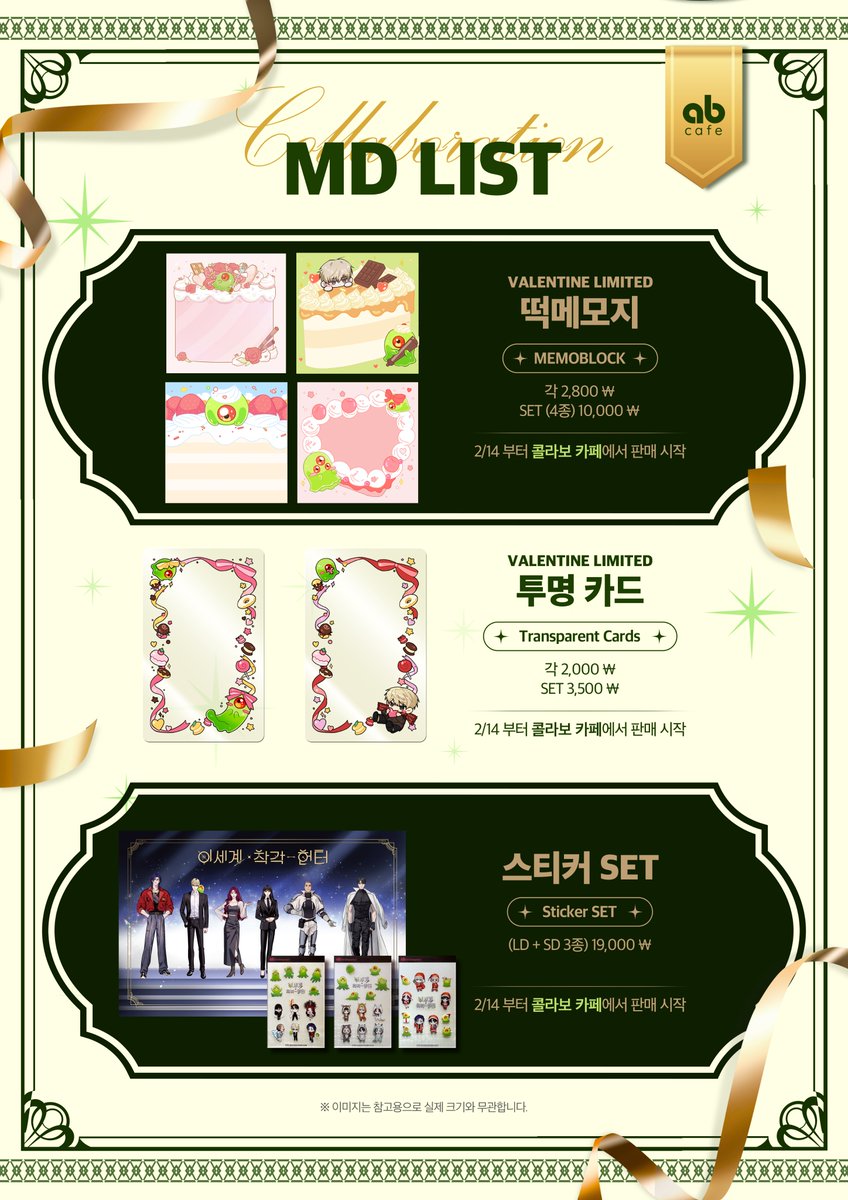 📢 이착헌 콜라보 카페 발렌타인 테마 MD 공개! 💝

2월 14일부터 콜라보 카페에서 발렌타인 테마 MD가 판매됩니다!
달콤한 디자인이 돋보이는 한정 MD를 만나보세요. 🎀

🍰 발렌타인 한정 MD 리스트
✔ 떡메모지 (각 2,800원 / 4종 SET 10,000원)
✔ 투명 카드 (각 2,000원 / 2종 SET 3,500원)
✔