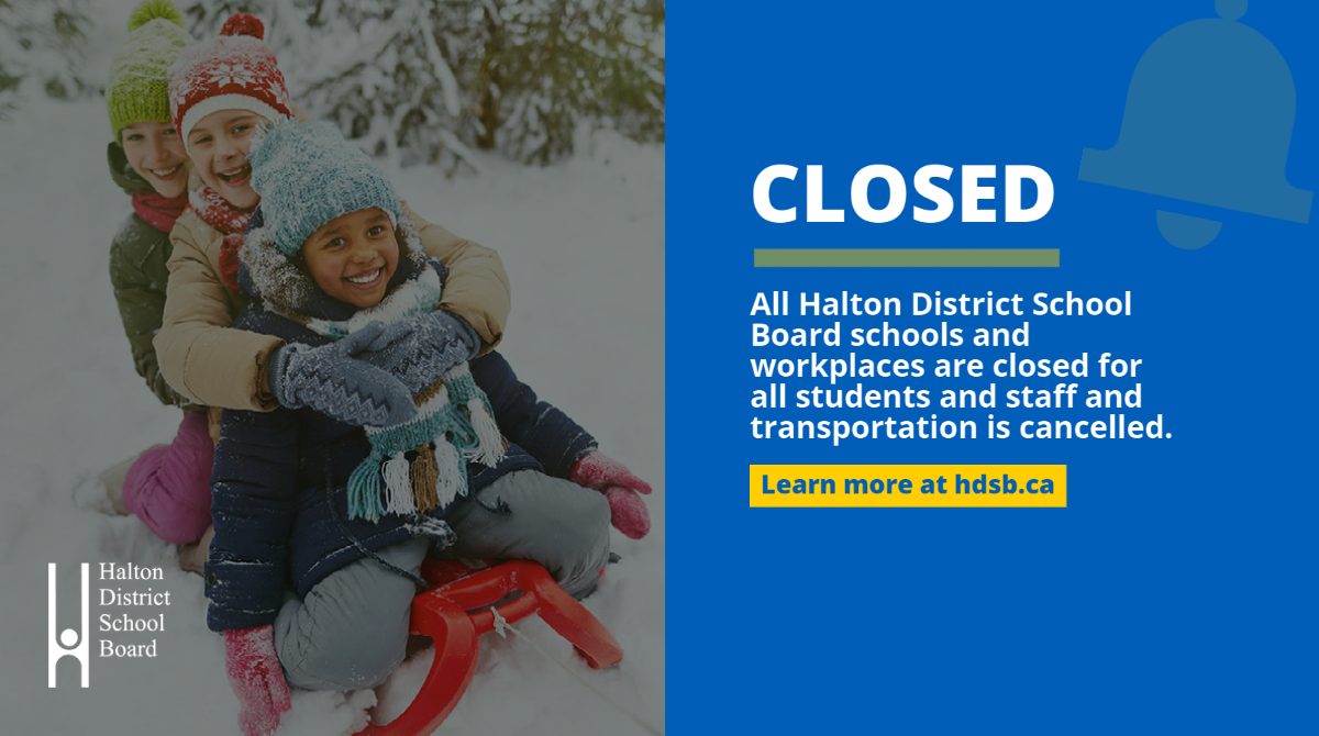 Thursday, Feb. 13: All Halton District School Board schools and workplaces are closed and transportation is cancelled for all Halton District School Board students.