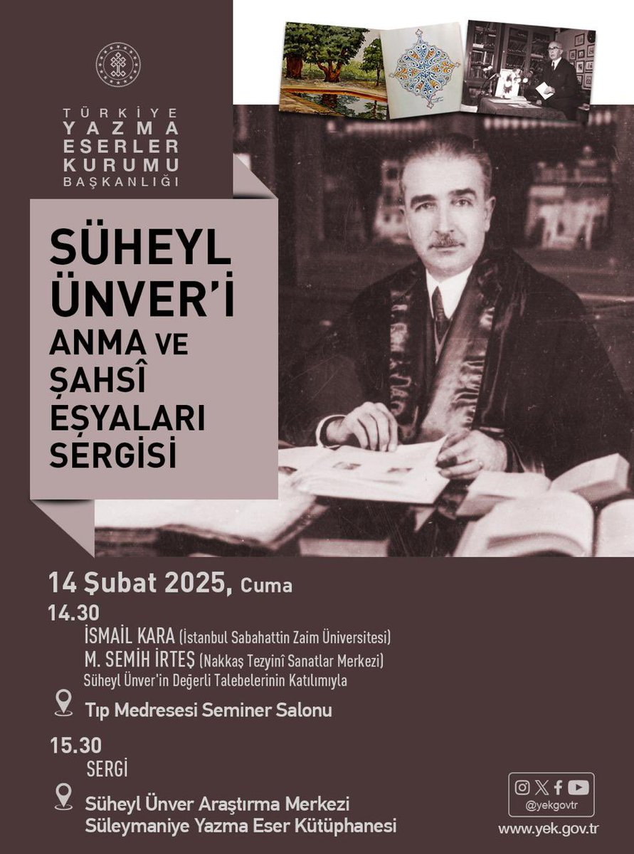 Türkiye Yazma Eserler Kurumu Başkanlığımızın, koleksiyonerlerimizden kıymetli ilim, kültür insanı ve sanatkâr Süheyl Ünver’in vefatı münasebetiyle düzenlediği anma programı, 14 Şubat 2025 tarihinde, Süleymaniye Külliyesi, Tıp Medresesi Seminer Salonu’nda gerçekleşecektir.
