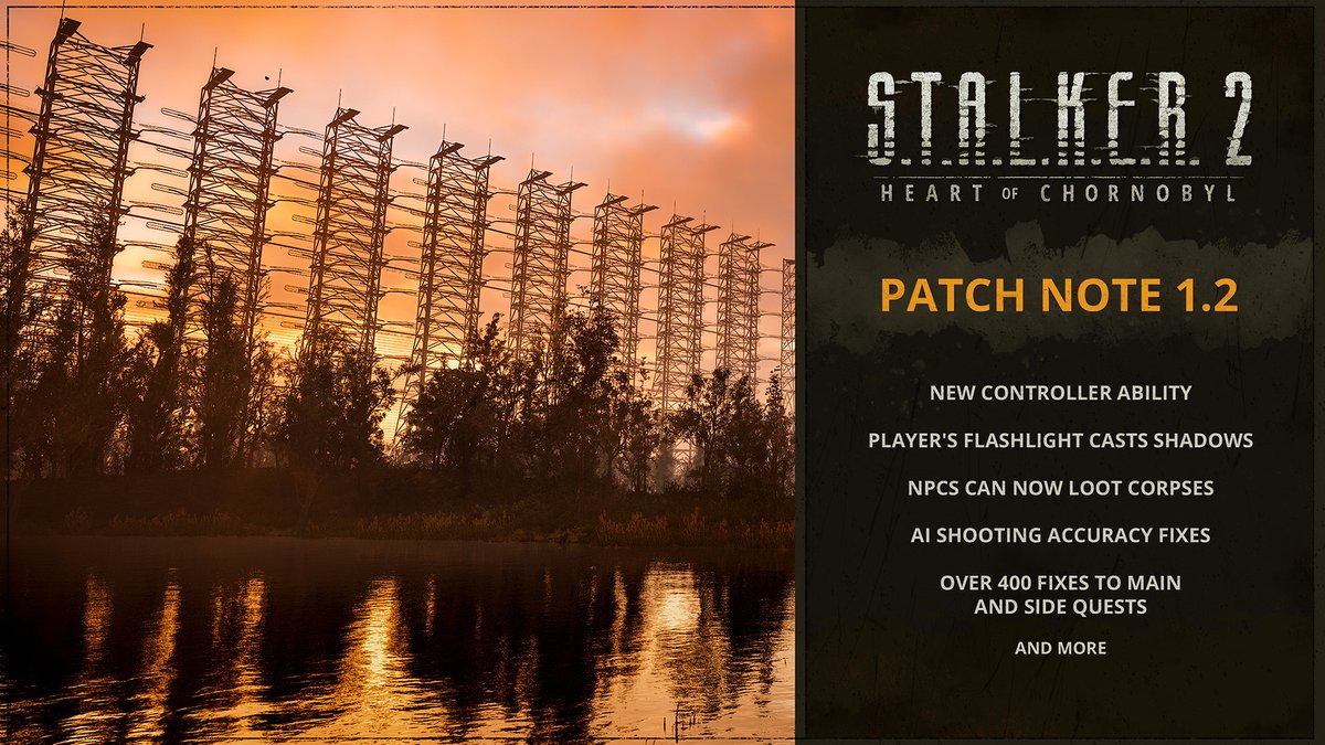 ☘️ Hello, stalkers!

After long preparations, stability tests, and analysis of your feedback, we are excited to introduce Patch 1.2 for S.T.A.L.K.E.R. 2: Heart of Chornobyl. This update includes more than 1,700 fixes and is already live on PC and Xbox.

Patch 1.2 brings stability