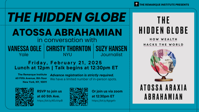 Remarque Institute at NYU (@remarquenyu) on Twitter photo Next Friday, 2/21, join <a href="/atossaaraxia/">Atossa Araxia Abrahamian</a> on her new book The Hidden Globe: How Wealth Hacks the World. She will be in conversation with <a href="/suzyhans/">Suzy Hansen</a> <a href="/llchristyll/">Christy Thornton</a> and <a href="/vanessahistory/">vanessa ogle</a>.
RSVP here: nyu.qualtrics.com/jfe/form/SV_bC…
Or join us via Zoom: nyu.zoom.us/webinar/regist… Next Friday, 2/21, join <a href="/atossaaraxia/">Atossa Araxia Abrahamian</a> on her new book The Hidden Globe: How Wealth Hacks the World. She will be in conversation with <a href="/suzyhans/">Suzy Hansen</a> <a href="/llchristyll/">Christy Thornton</a> and <a href="/vanessahistory/">vanessa ogle</a>.
RSVP here: nyu.qualtrics.com/jfe/form/SV_bC…
Or join us via Zoom: nyu.zoom.us/webinar/regist…