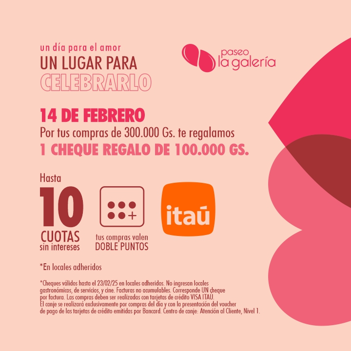 Hasta 70% OFF en locales adheridos❤️
🛍️Celebrá el Día de los Enamorados en Paseo con los beneficios exclusivos con tus TC Itaú:
📍Sólo el 14/02, por compras de 300.000 Gs. con tu TC Visa te obsequiamos 1 Cheque Regalo de 100.000 Gs
📍Hasta 10 cuotas sin intereses
📍Doble puntos
