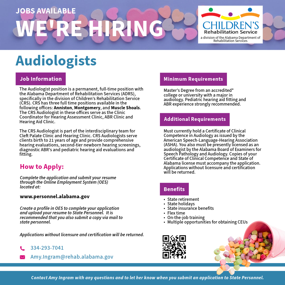 3 full time Audiologist positions with the AL Dept of Rehab Services (ADRS), in the division of Children’s Rehabilitation Service (CRS) in Anniston, Montgomery, &amp; Muscle Shoals. The CRS Audiologist is part of the interdisciplinary team for Cleft Palate Clinic &amp; Hearing Clinic.