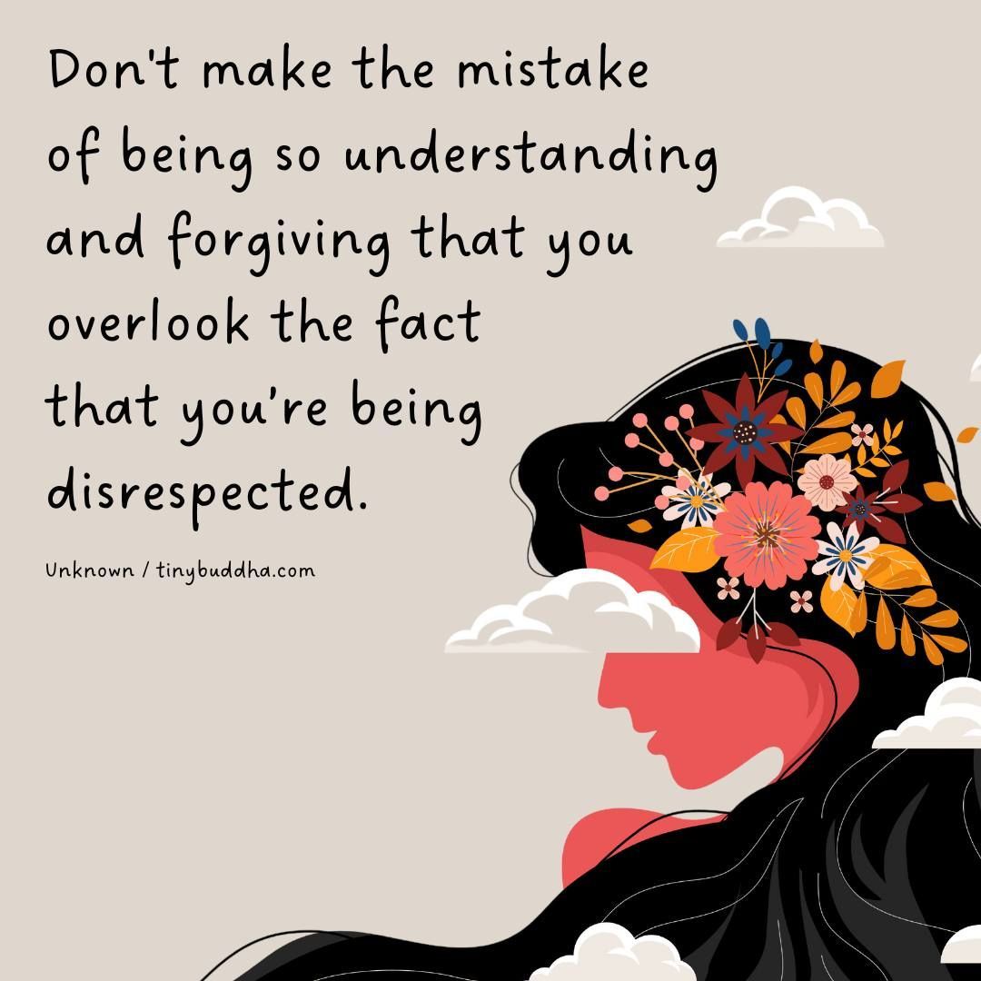 tinybuddha's tweet image. "Don't make the mistake of being so understanding and forgiving that you overlook the fact that you’re being disrespected.”  ~Unknown