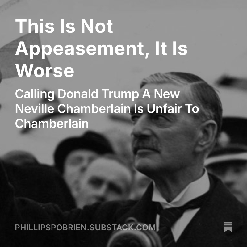 Just sent out this piece. Equating Trump to Neville Chamberlain is unfair on Chamberlain (and Daladier). Trump is actively trying to help and support Putin--that was not the case with appeasement. The policy failed, but it was different.