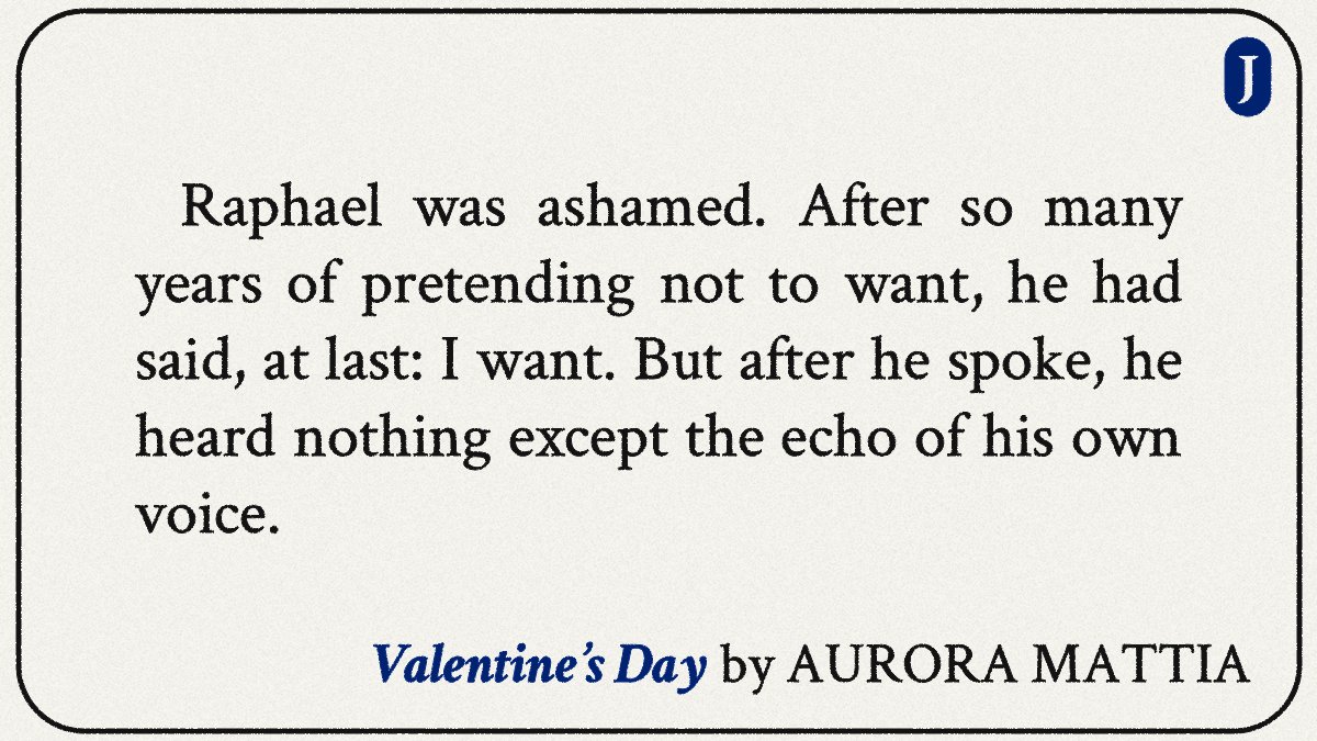 “After so many years of pretending not to want, he had said, at last: I want. But after he spoke, he heard nothing except the echo of his own voice.”

From the archives: “Valentine’s Day” by Aurora Mattia.

joylandpublishing.com/fiction/valent…