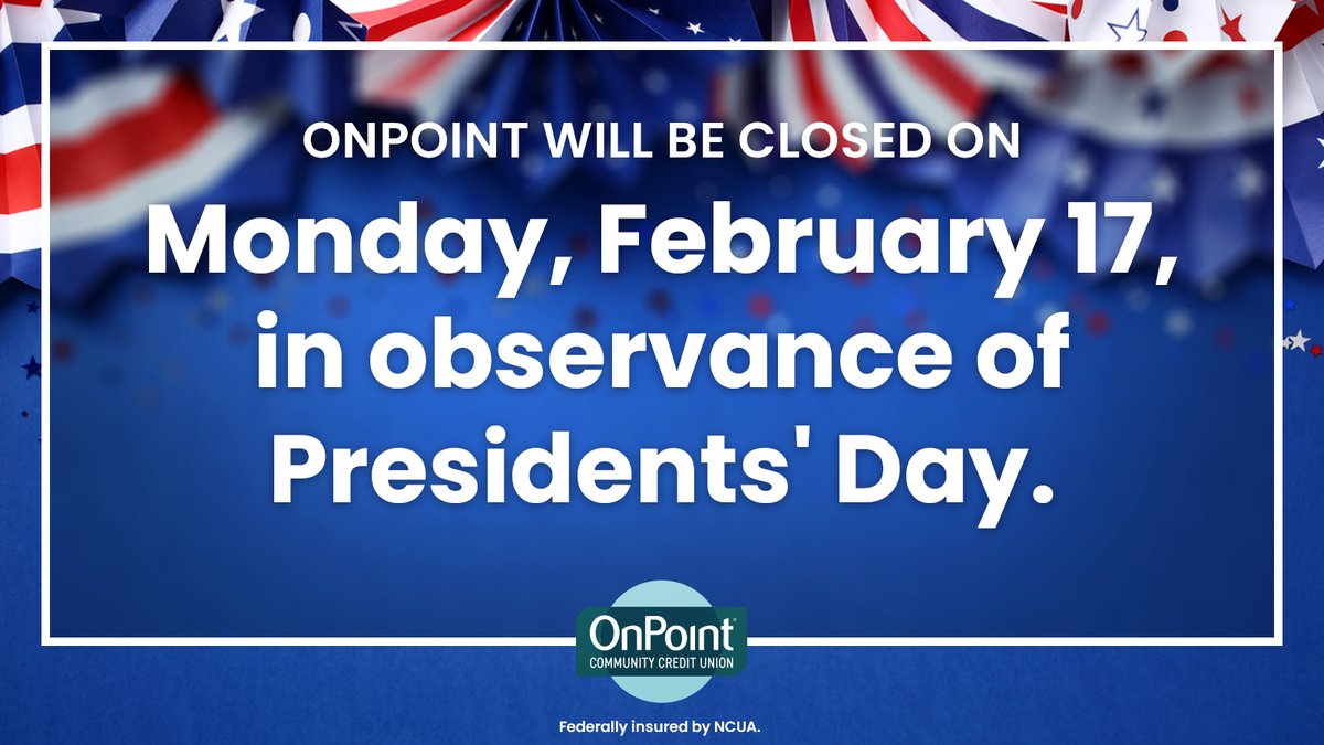 The OnPoint branches and the Contact Center will be closed Monday, February 17, 2025, in observance of Presidents' Day.