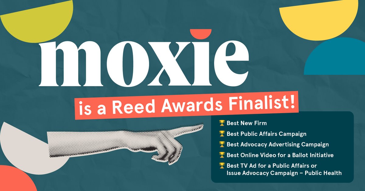 Moxie Strategies has been named a Reed Award finalist in five categories!
🏆Best New Firm
🏆Best Public Affairs Campaign
🏆Best Advocacy Advertising Campaign
🏆Best Online Video for a Ballot Initiative
🏆Best TV Ad for a Public Affairs or Issue Advocacy Campaign – Public Health