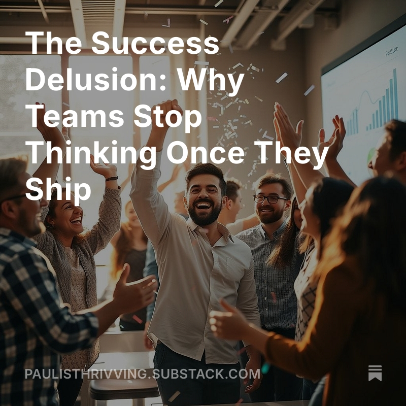 The Success Delusion: Why Teams Stop Thinking Once They Ship open.substack.com/pub/paulisthri…