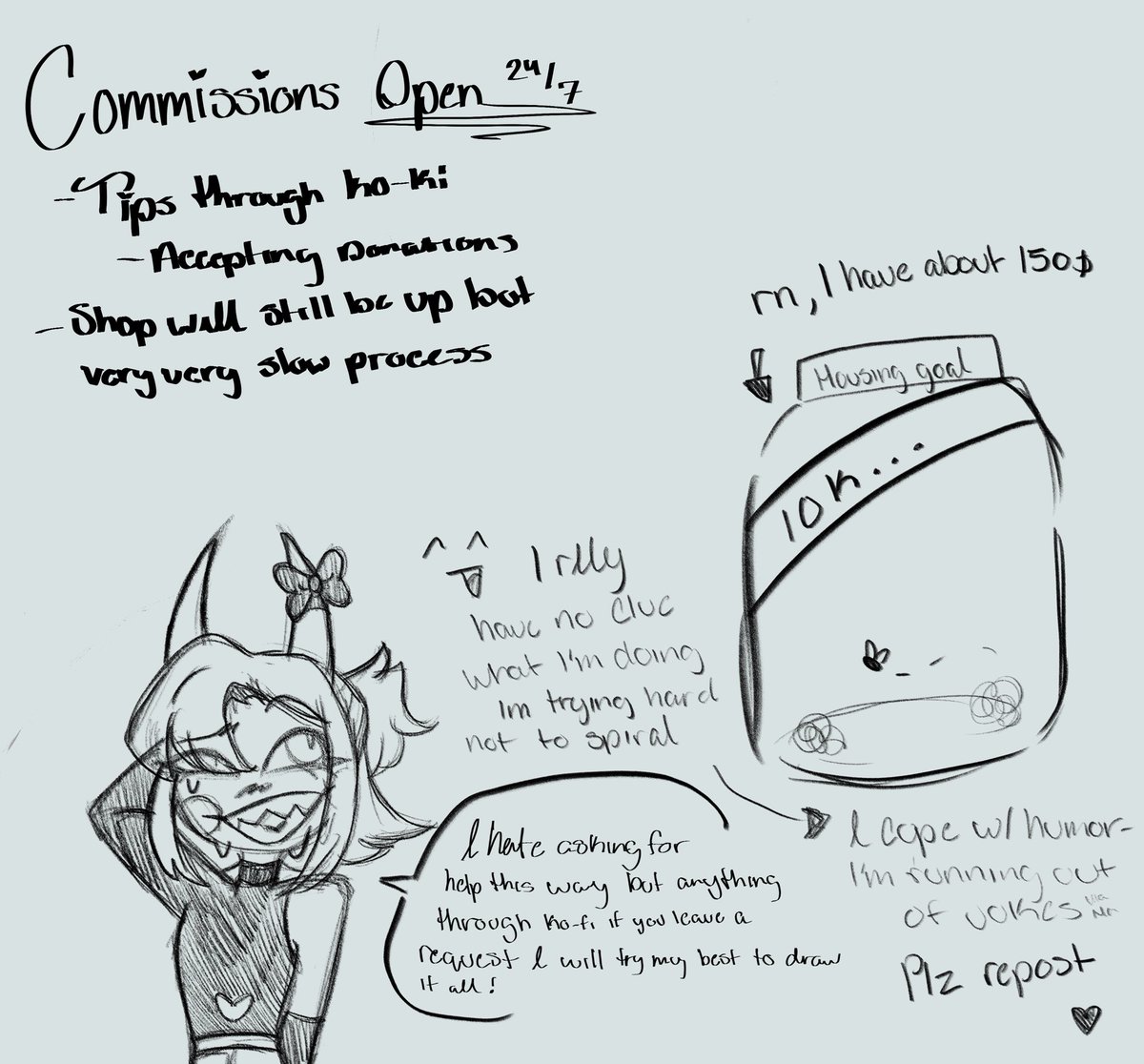 [PLZ READ]

As of 2/28/2025, I am still unfortunately still unemployed and living off of shop leftovers and commissions and now I’ve been asked to move out. I’m only 22 and frankly have no idea what I’m doing. I have a small savings but it isn’t much. I am an pet mom of a senor