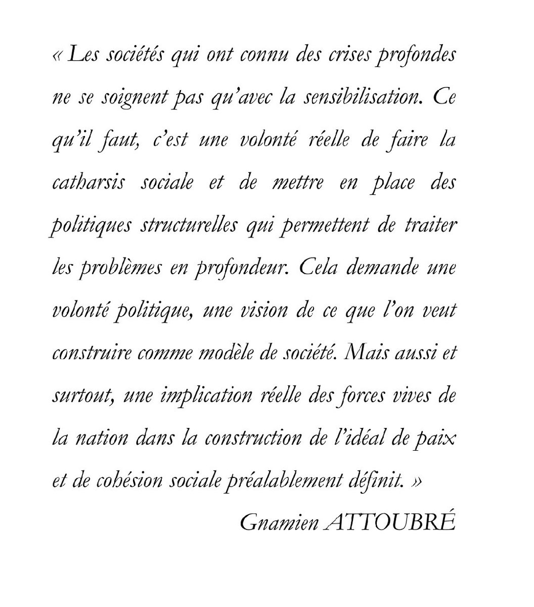 Réflexion d'ouverture du livre "La Côte d'Ivoire dans des cendres tièdes".
Je continue de croire que sans une catharsis sociale, il est difficile de résoudre les problèmes en profondeur.
Soyons courageux et ouvrons les débats nécessaires.