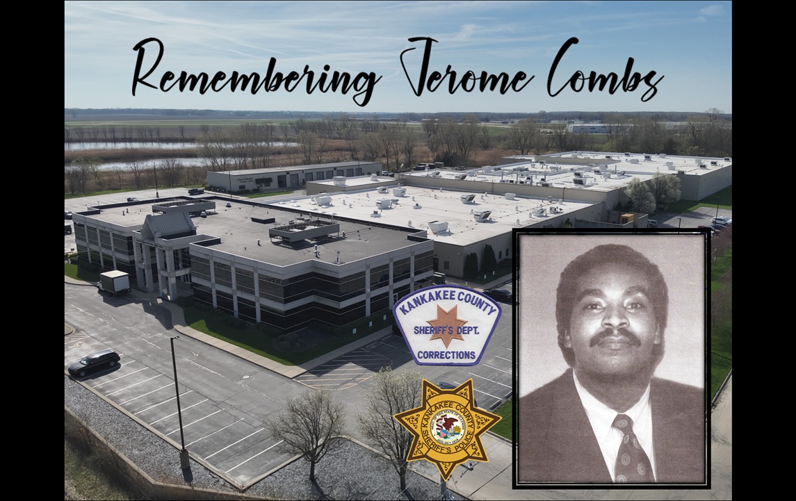 Today, we honor the memory of Kankakee County Correctional Officer Jerome Combs.

On February 27, 1986, Officer Combs sustained fatal injuries while attempting to restrain an unruly inmate at the Detention Center. 

In 2005, the new jail was named in his honor.