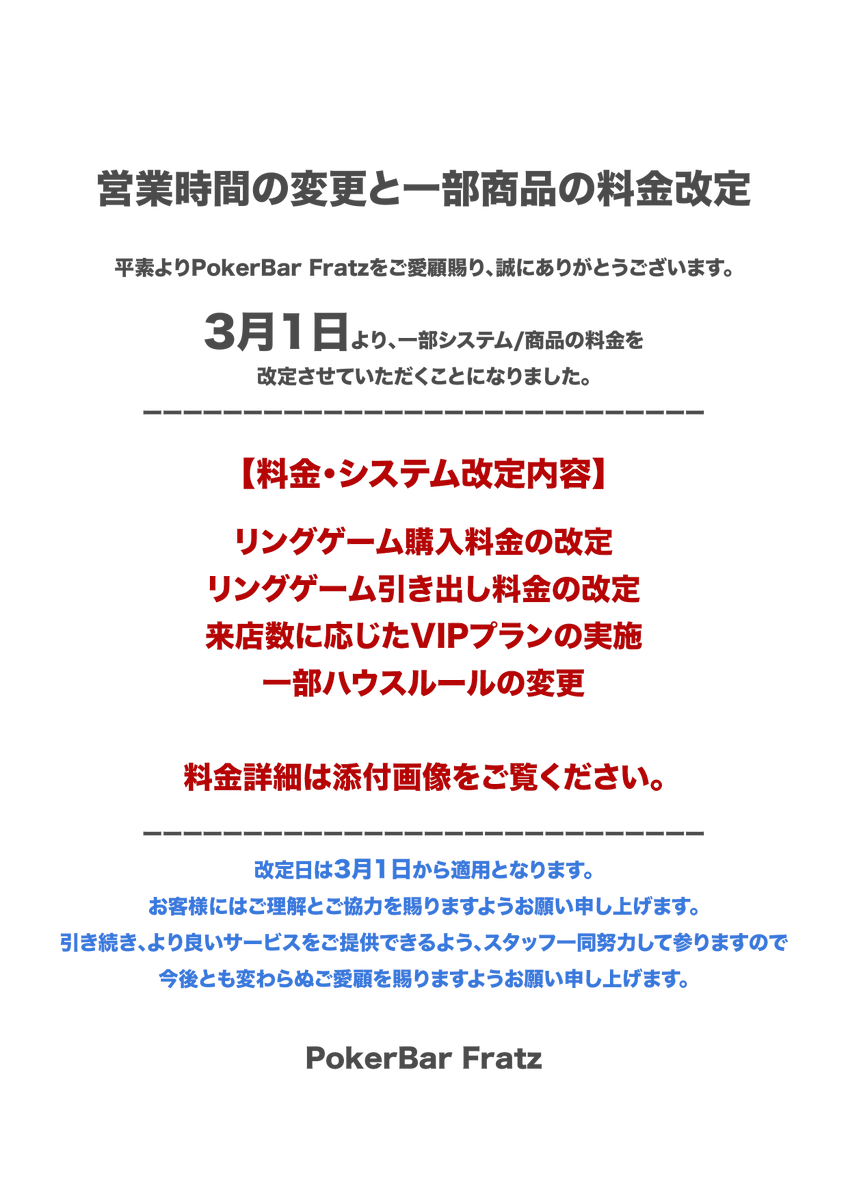 Fratz_Poker's tweet photo. 【料金改定のお知らせ】

平素よりPoker Bar Fratzをご愛顧賜り、誠にありがとうございます。

3月1日より、一部システム/料金の改定をさせていただくこととなりました。

主な改定内容といたしましては
初回購入料金の改定
追加の引き出し、アドオン料金の改定

詳細は添付画像,不明点や詳細に関しましてはスタッフまでお問い合わせください。

引き続き、より良いサービスをご提供できるようスタッフ一同努力して参りますので
今後とも変わらぬご愛顧を賜わりますようお願い申し上げます。