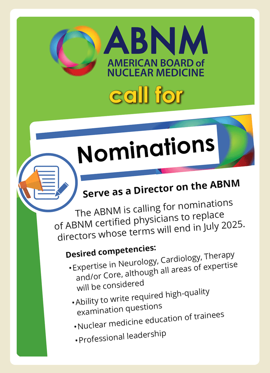 The American Board of Nuclear Medicine (ABNM) is calling for nominations of ABNM certified physicians to replace directors whose terms will end in July 2025.  Click here icont.ac/50YIG to view the nomination process.