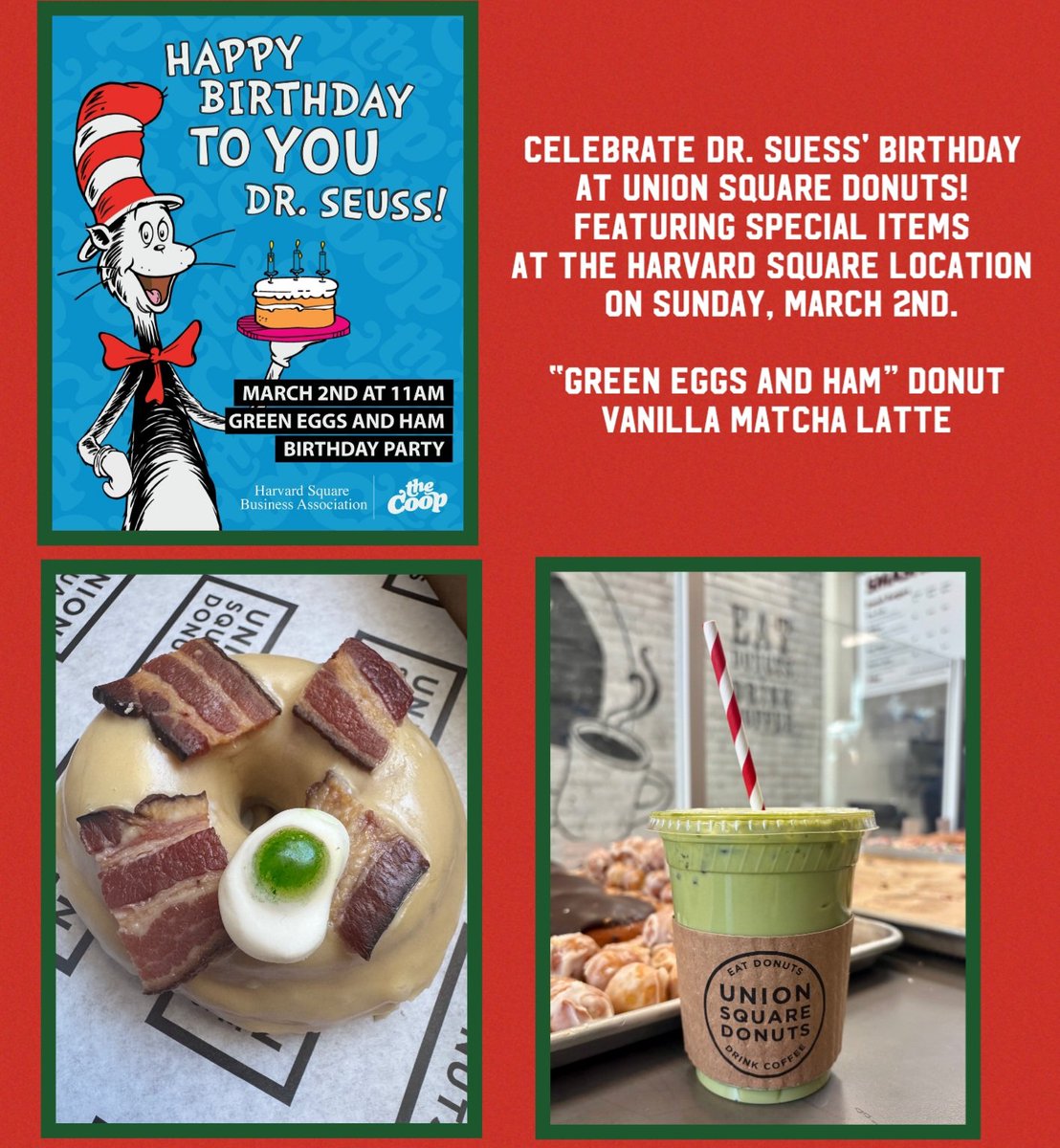 Happy Bday, Dr. Seuss!!
Annual Celebration March 2nd,
11-1 at The Coop! Enjoy Green Eggs &amp; Ham &amp; Cake along with fun activities &amp; a reading of the book!  Hop on over to Union Sq Donuts  for a Green Eggs &amp; Ham Donut &amp; Vanilla Matcha Latte!! 

harvardsquare.com/join-the-fun-a…