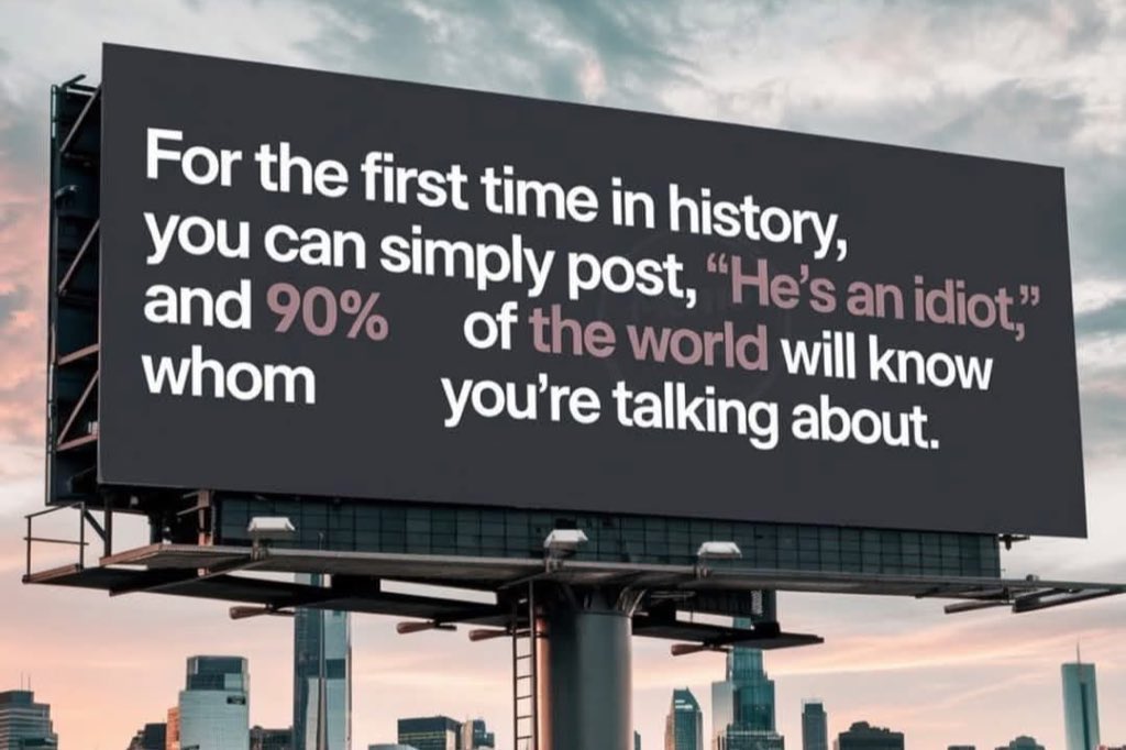 Post ‘He’s Embarrassing’ or ‘He’s an idiot’, and just know who is being referred to.