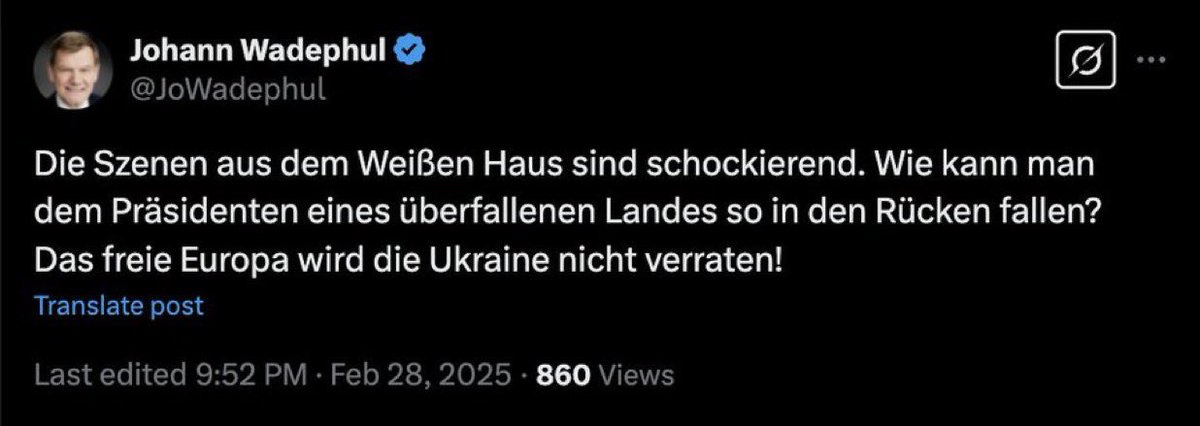 German CDU MP Johann David Wadephul:

The scenes from the White House are shocking, how can anyone betray the head of such an occupied country?

A free Europe will not abandon Ukraine!