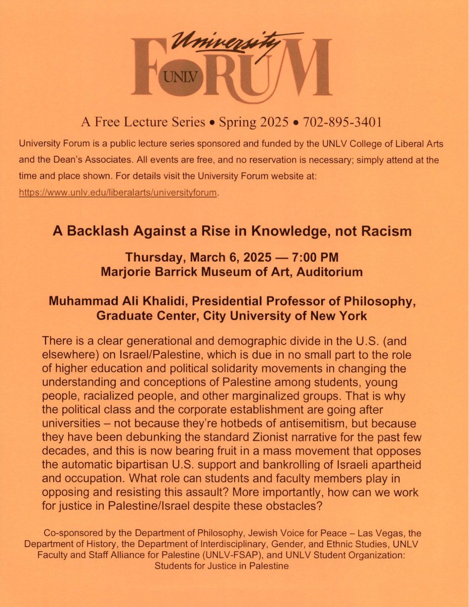 UNLV Liberal Arts (@unlvliberalarts) on Twitter photo Join us for the next University Forum lecture on March 6 at 7 p.m. in the <a href="/UNLVMuseum/">UNLV Museum</a> . Muhammad Ali Khalidi, Presidential Professor of Philosophy at City University of New York, will discuss the role students and faculty members can play in resisting the assault on universities. Join us for the next University Forum lecture on March 6 at 7 p.m. in the <a href="/UNLVMuseum/">UNLV Museum</a> . Muhammad Ali Khalidi, Presidential Professor of Philosophy at City University of New York, will discuss the role students and faculty members can play in resisting the assault on universities.