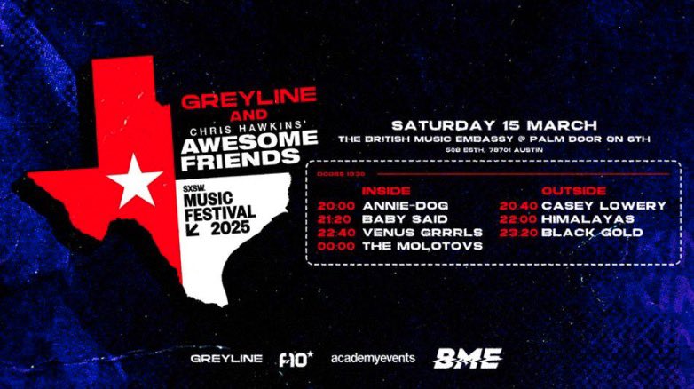 Greyline x Awesome Friends x SXSW

This showcase is packed with indie, rock, and alt-energy from some of the most buzzworthy names across the pond.

📅 March 15 | 7pm-2am
📍 Palm Door | 508 E 6th St

🎤 Annie-Dog – 8pm
🎤 Casey Lowery – 8:40pm
🎤 Baby Said – 9:20pm
🎤 HIMALAYAS –