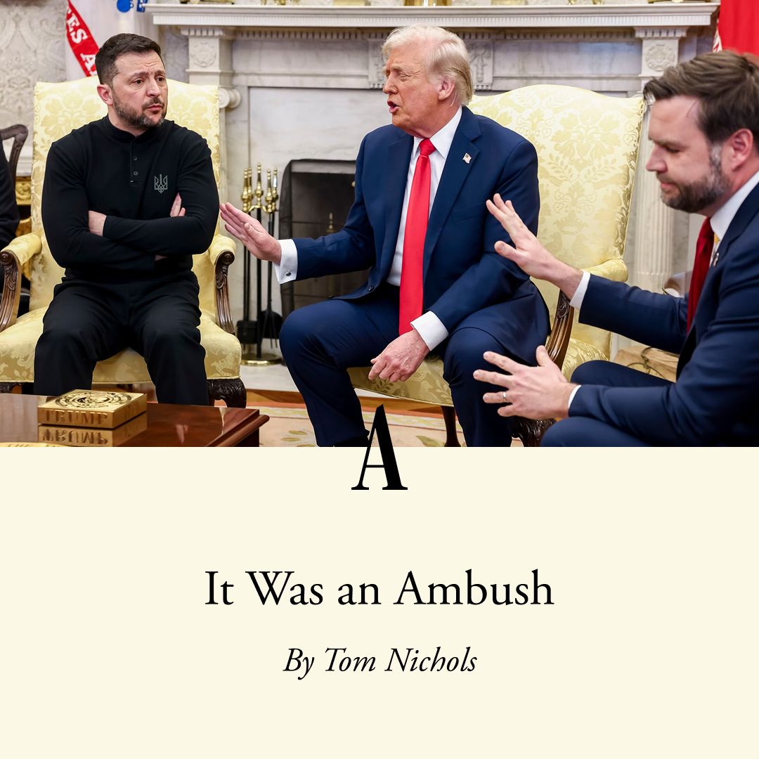 The Oval Office meeting today between Trump and Zelensky “reeked of a planned attack,” @radiofreetom writes. 

“The Ukrainian leader did his best to stand up to the bullying, but Trump and Vance were playing to the cameras and the MAGA gallery at home.” theatln.tc/UAJzd1RQ