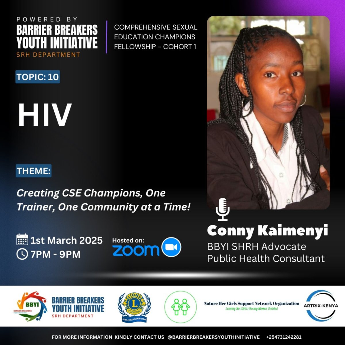 Barrier breakers youth initiative SRHR DEPARTMENT presents:

CSE Champions Fellowship -Cohort 1

 SESSION 10

Topic: HIV 

SPEAKER : CONNY KAIMENYI 

🖇️ Public health consultant, BBYI SRHR advocate 

📅 Date:1st March 2025
🕖 Time:7:00Pm-9:00Pm
📱 :Zoom