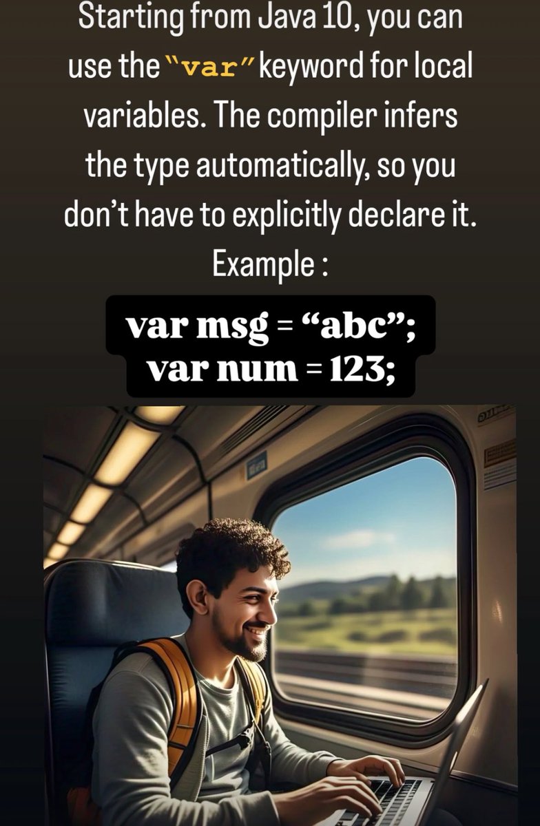 CSwithMIK's tweet image. Starting from Java 10, you can use the "var" keyword for local variables. The compiler infers the type automatically, so you don't have to explicitly declare it.
Example :
var msg= "abc";
var num = 123;
Thanks & Regards -๐โค๏ธ๐
Tumhara MIK
#codestorywithmik #codestorywithMIK