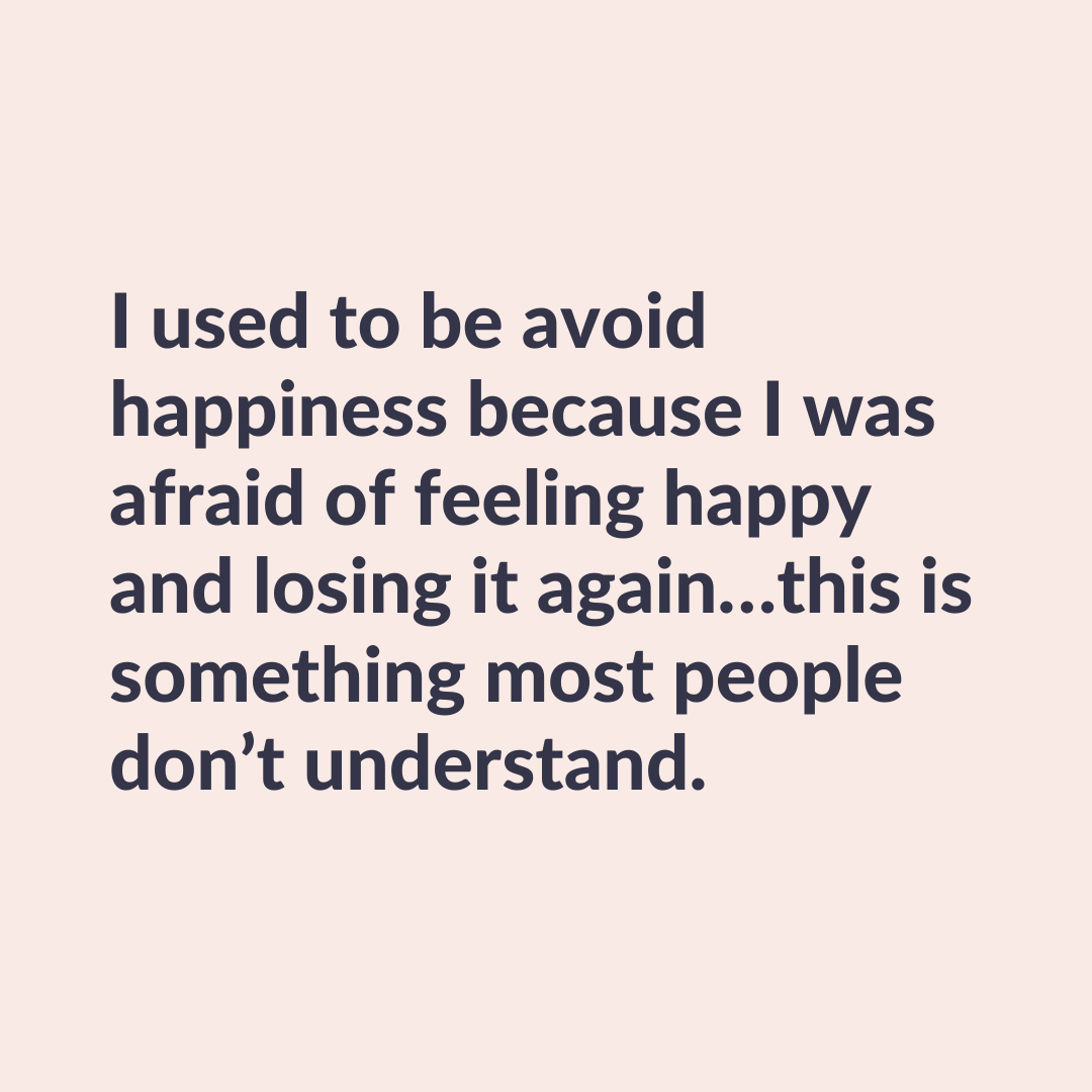 I used to be avoid happiness because I was afraid of feeling happy and losing it again…this is something most people don’t understand.

Struggling with past trauma or PTSD? Get free help and resources here: overcomingptsd.com/free-resources
