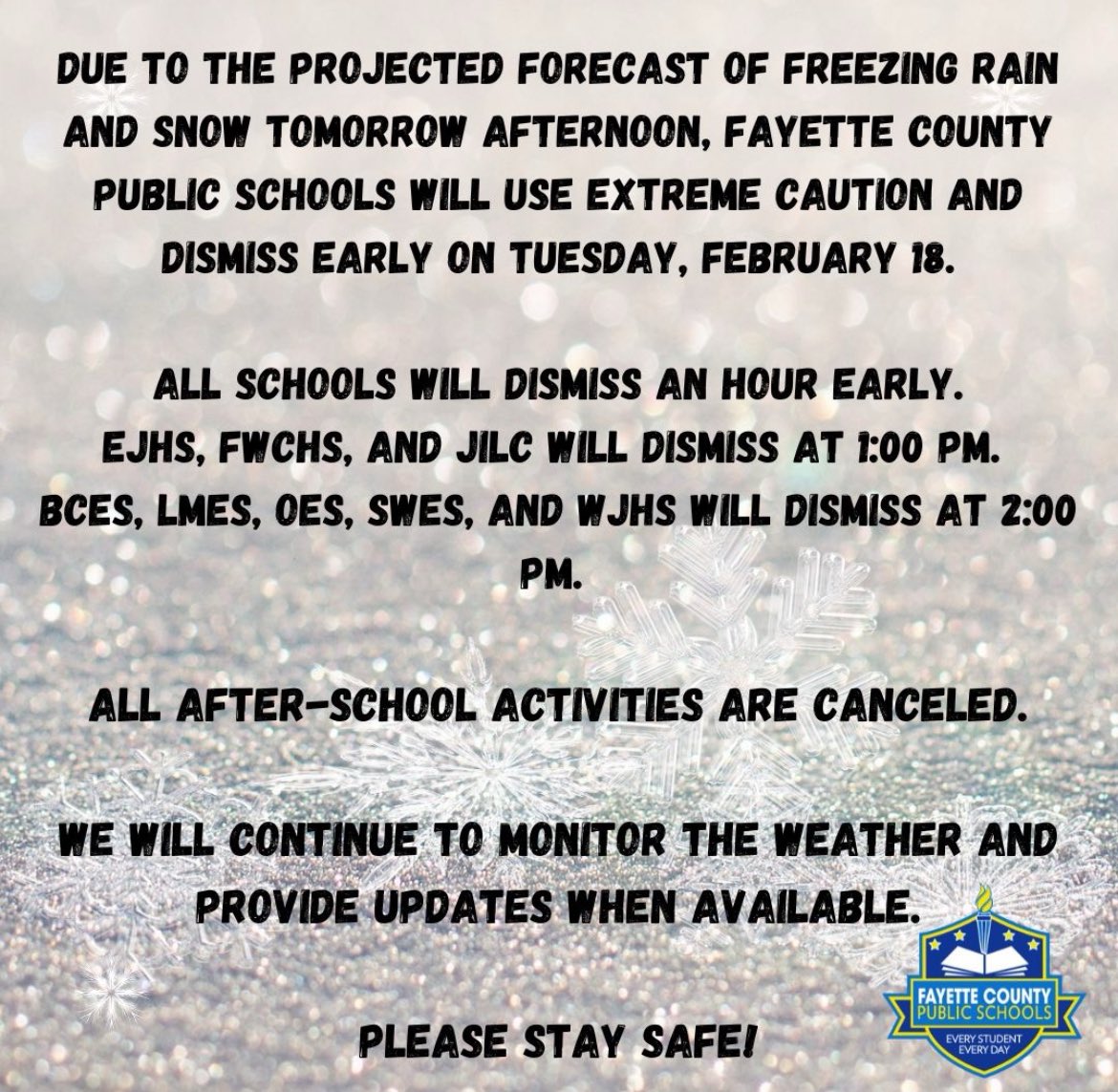 Due to the projected forecast of freezing rain and snow tomorrow afternoon, Fayette County Public Schools will use extreme caution and dismiss early on Tuesday, February 18.