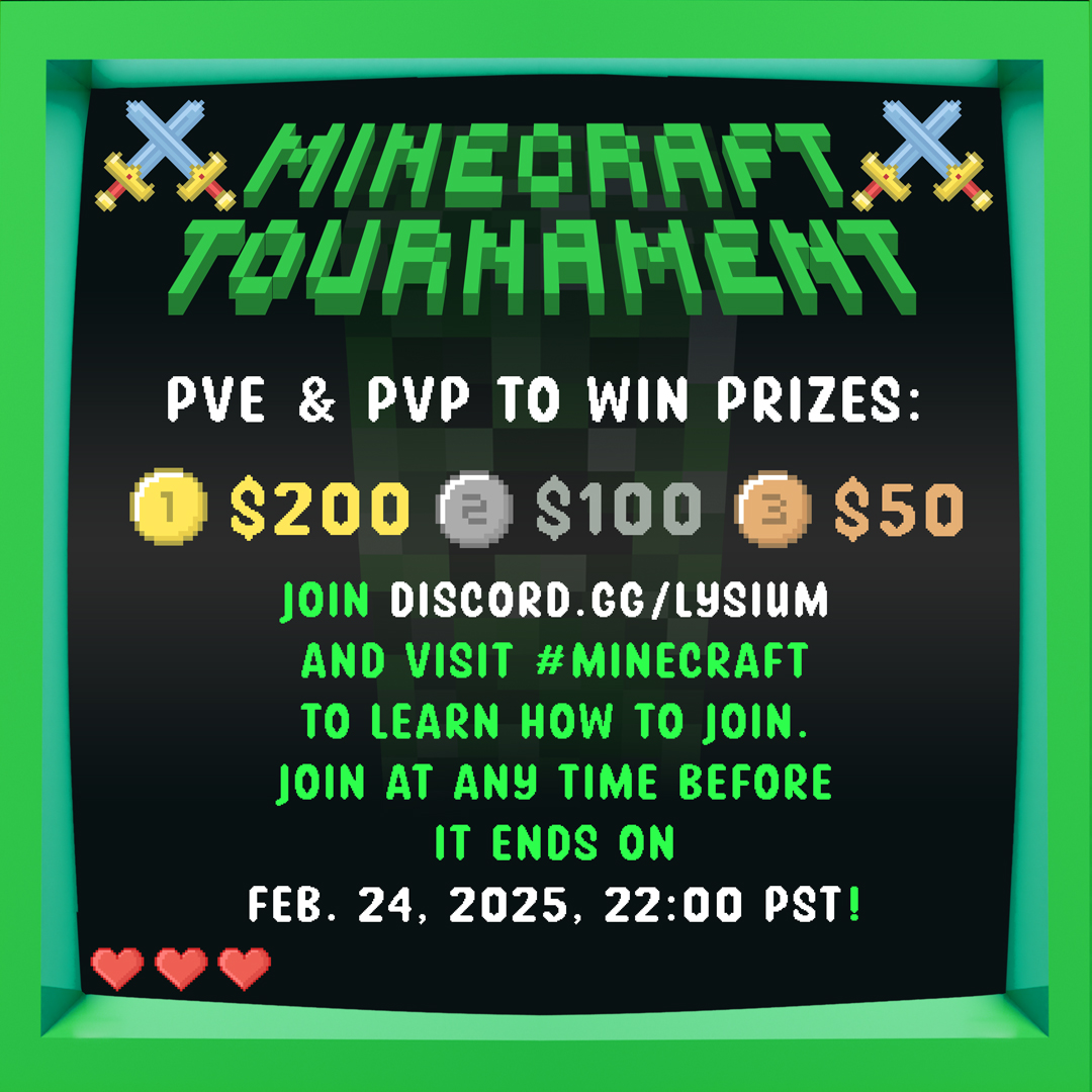 🚨🚨🚨 LYSIUM 1’s COMMUNITY MINECRAFT SERVER IS NOW LIVE 🚨🚨🚨  

PVE AND PVP TOURNAMENT WITH PRIZES

JOIN DISCORD.GG/LYSIUM AND HEAD TO THE MINECRAFT SECTION TO FIND OUT MORE 📷