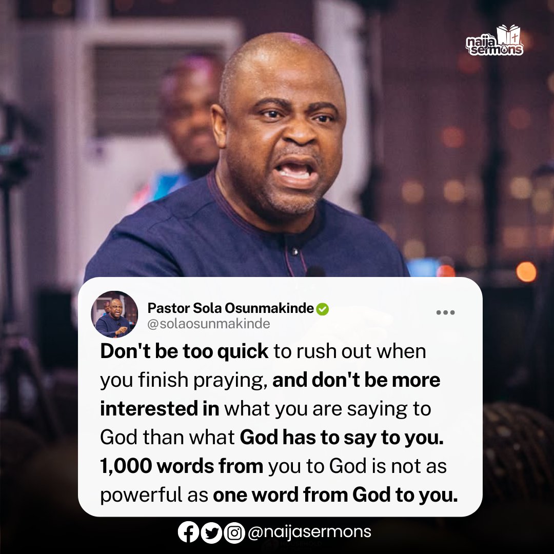 naijasermons's tweet photo. Don't be too quick to rush out then you finish praying, and don't be more interested in what you are saying to God than what God has to say to you. 1,000 words from you to God is not as powerful as one word from God to you. - Pastor Sola Osunmakinde
__
This is the Quote of the Day.

Download and upload on your Status RIGHT NOW to bless someone out there!
____

#naijasermon
#naijasermons
#naijasermonquote