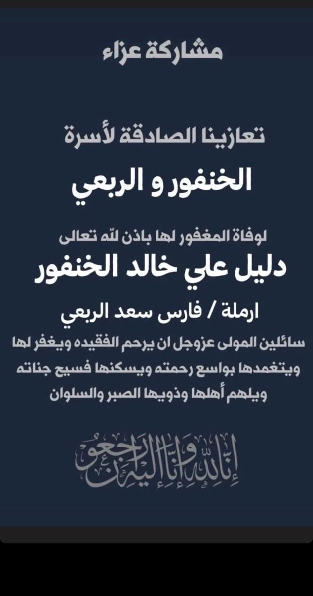 إنا لله وإنا إليهِ رَاجِعُون خالص تعازينا الصادقة لأسرة#الخنفور و #الربعي 
أنتقلت الى رحمة الله تعالى
للمغفورة لها بأذن الله تعالى دليّل علي خالد #الخنفور 
أرملة / فارس سعد #الربعي 
وسيوارى جثمانها الثرى اليوم الثلاثاء 
بعد صلاة العصر في مقبرة الصليبيخات 
العزاء في المقبرة
