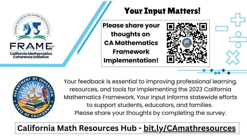 Help inform the statewide implementation of the California Mathematics Framework. Please complete the survey in the attached flier, or visit bit.ly/CAmathresources.