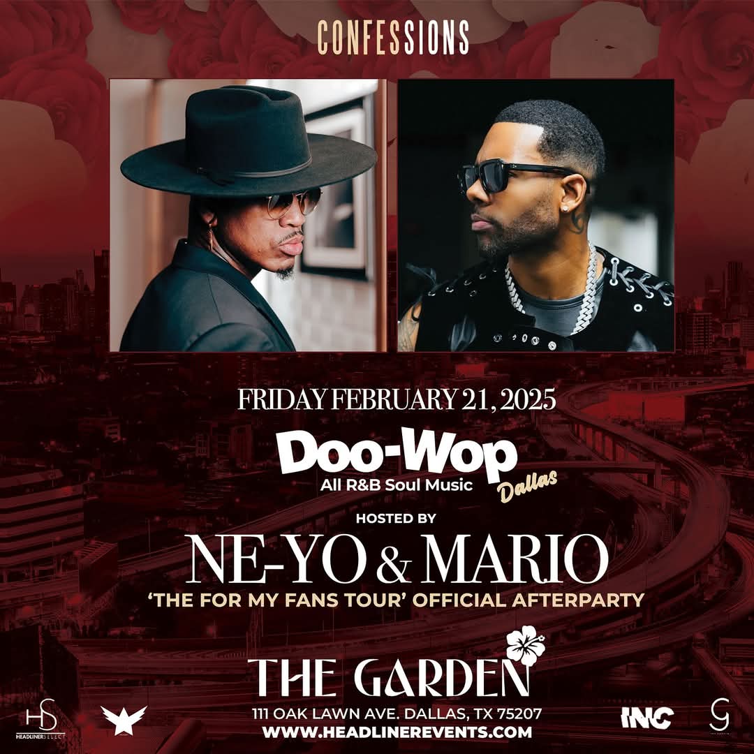 NE-YO &amp; MARIO OFFICIAL AFTERPARTY
Friday February 21, 2025
Doo-Wop: All R&amp;B Soul Music Party
“The For My Fans Tour” Official Afterparty
Hosted by <a href="/neyo/">Steve Day</a> &amp; <a href="/marioworldwide/">Mario</a>
at <a href="/thegardendallas/">The Garden Collection Dallas</a>

Powered by @headlinerselect @aflyguy <a href="/incrowdlife/">The INCrowd</a> @drizzeinc