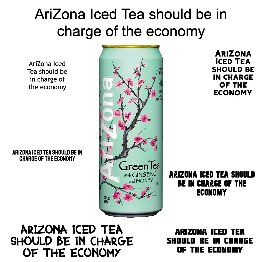 AriZona Iced Tea should be in charge of the economy