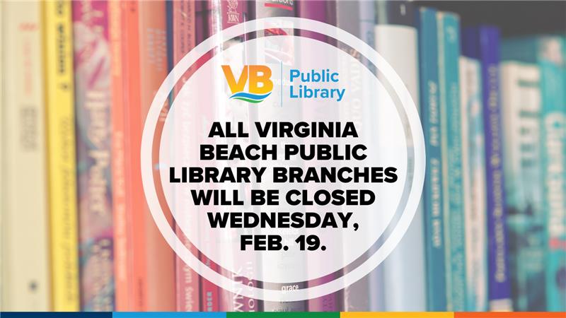 Due to inclement weather, all Virginia Beach Public Library branches will be closed on Wednesday, Feb. 19.
