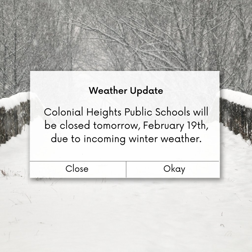 Due to incoming winter weather, Colonial Heights Public Schools will be closed for all staff and students tomorrow, February 19th, 2025.