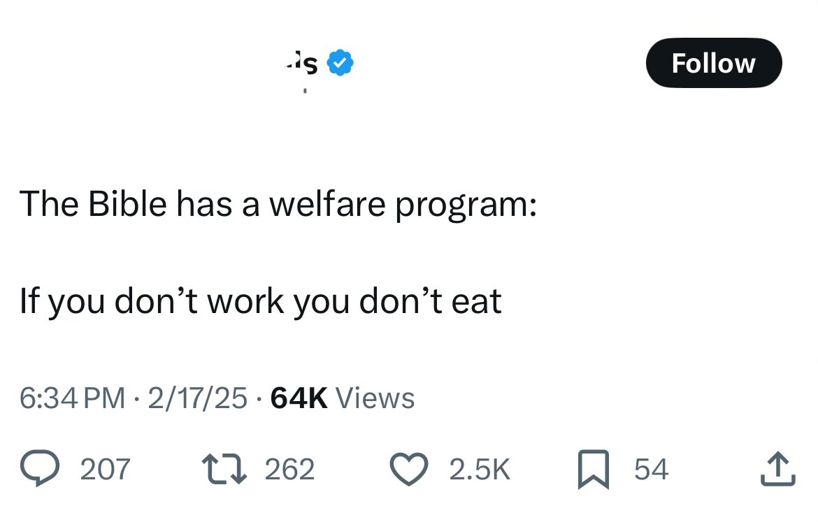 Actually… the Bible DOES have welfare programs.

Every 7 yrs, skip the ROI &amp; let the poor eat. (Ex 23:10)

Don’t harvest your entire field so that poor people &amp; immigrants can eat. (Lev 19:9-10)

Sell your belongings for mutual aid (Acts 2:44-45)

#LetsGetBetterAtReadingTheBible