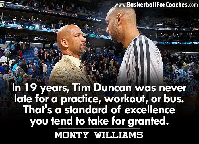 "In 19 years Tim Duncan was never late for a practice, workout, or bus.

That's a standard of excellence you tend to take for granted”

- Monty Williams
