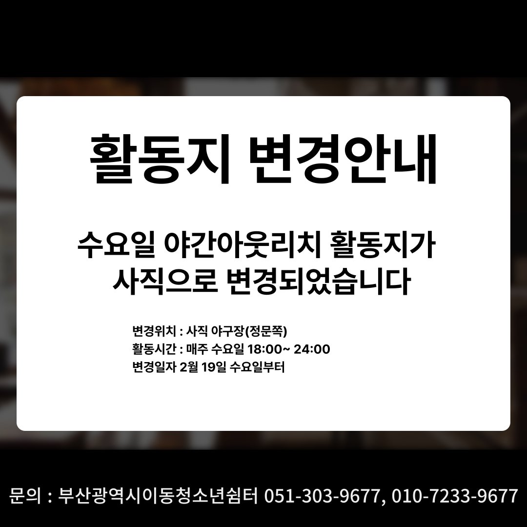 아웃리치 장소 안내

수요일 야간아웃리치 장소가 남포에서 사직으로 변경되었어요 힐링버스 위치는 사직야구장 정문 쪽에 위치할 예정이에요 활동 시간은 18:00~24:00시까지 진행하고 매주 수요일 찾아갈 예정이니 많은 관심 부탁드려요

부산광역시이동청소년쉼터 051-303-9677 / 010-7233-9677
