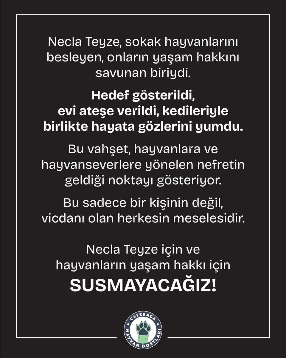 Necla Teyze, sokak hayvanlarını ve yaşam hakkını savunuyordu. Hedef gösterildi, evi ateşe verildi. Bu vahşet, hayvanlara ve hayvanseverlere yönelen nefretin geldiği noktayı gösteriyor.
Bu vicdanı olan herkesin meselesi. #NeclaTeyzeİçinAdalet